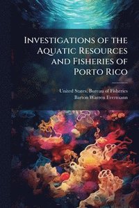 bokomslag Investigations of the Aquatic Resources and Fisheries of Porto Rico