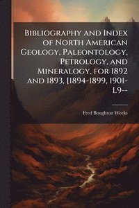 bokomslag Bibliography and Index of North American Geology, Paleontology, Petrology, and Mineralogy, for 1892 and 1893, [1894-1899, 1901-L9--