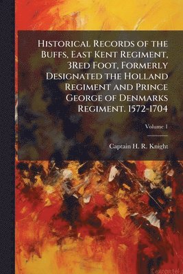 bokomslag Historical Records of the Buffs, East Kent Regiment, 3Red Foot, Formerly Designated the Holland Regiment and Prince George of Denmarks Regiment. 1572-1704