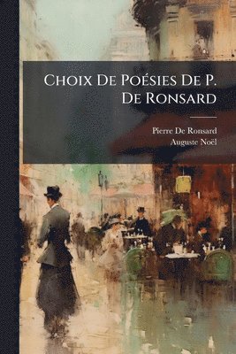 Pierre De Ronsard, Auguste Noël - Choix De PoÃ(c)sies De P. De Ronsard, Häftad