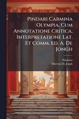 Pindarus, Albertus De Jongh - Pindari Carmina Olympia, Cum Annotatione Critica, Interpretatione Lat. Et Comm. Ed. A. De Jongh, Häftad