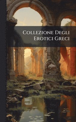 bokomslag Collezione Degli Erotici Greci