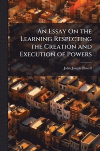 bokomslag Essay On the Learning Respecting the Creation and Execution of Powers