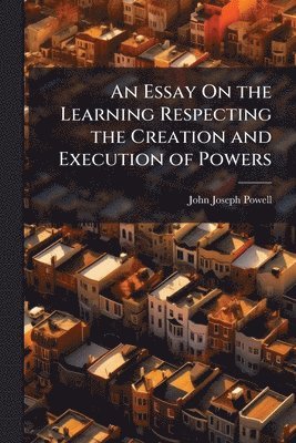 bokomslag An Essay On the Learning Respecting the Creation and Execution of Powers
