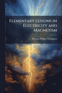 bokomslag Elementary Lessons in Electricity and Magnetism