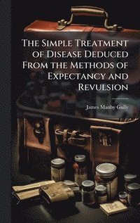 bokomslag Simple Treatment of Disease Deduced From the Methods of Expectancy and Revulsion