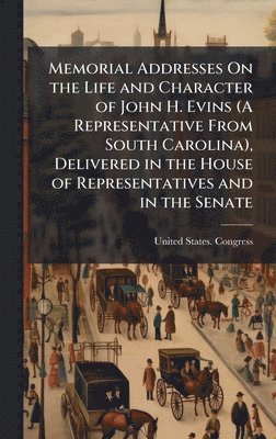 bokomslag Memorial Addresses On the Life and Character of John H. Evins (A Representative From South Carolina), Delivered in the House of Representatives and in the Senate