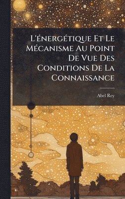 Abel Rey - L'Ã(c)nergÃ(c)tique Et Le MÃ(c)canisme Au Point De Vue Des Conditions De La Connaissance, Inbunden