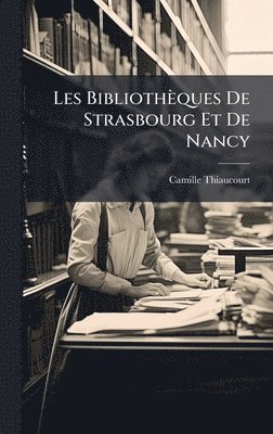 bokomslag Les Bibliothèques De Strasbourg Et De Nancy