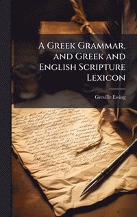 bokomslag Greek Grammar, and Greek and English Scripture Lexicon