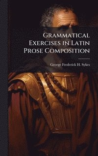 bokomslag Grammatical Exercises in Latin Prose Composition