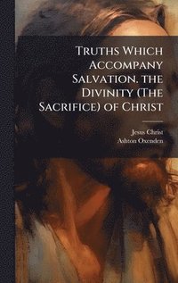 bokomslag Truths Which Accompany Salvation. the Divinity (The Sacrifice) of Christ