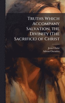bokomslag Truths Which Accompany Salvation. the Divinity (The Sacrifice) of Christ