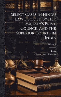 bokomslag Select Cases in Hindu Law Decided by Her Majesty's Privy Council and the Superior Courts in India