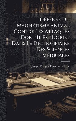 bokomslag DÃ(c)fense Du MagnÃ(c)tisme Animal Contre Les Attaques Dont Il Est L'objet Dans Le Dictionnaire Des Sciences MÃ(c)dicales