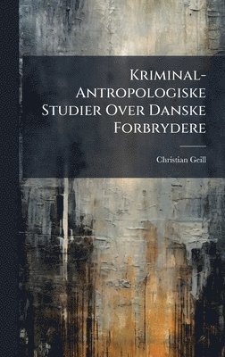 bokomslag Kriminal-Antropologiske Studier Over Danske Forbrydere