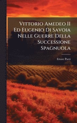 bokomslag Vittorio Amedeo II Ed Eugenio Di Savoia Nelle Guerre Della Successione Spagnuola