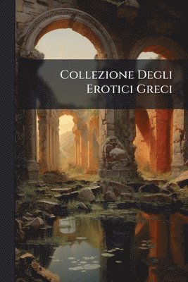 bokomslag Collezione Degli Erotici Greci