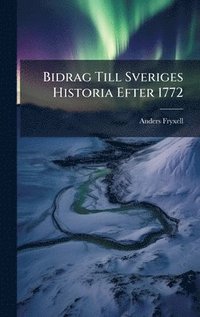 bokomslag Bidrag Till Sveriges Historia Efter 1772
