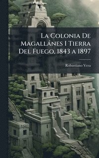 bokomslag La Colonia De Magallànes I Tierra Del Fuego, 1843 a 1897