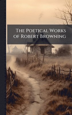 bokomslag Poetical Works of Robert Browning