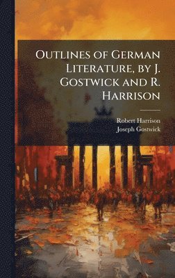 Robert Harrison, Joseph Gostwick - Outlines of German Literature, by J. Gostwick and R. Harrison, Inbunden