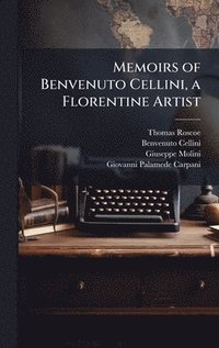 bokomslag Memoirs of Benvenuto Cellini, a Florentine Artist