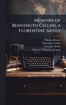 bokomslag Memoirs of Benvenuto Cellini, a Florentine Artist