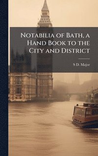 bokomslag Notabilia of Bath, a Hand Book to the City and District