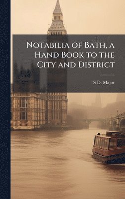 bokomslag Notabilia of Bath, a Hand Book to the City and District