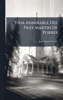 Josã(c) Manuel Valdã(c)S, JosÃ© Manuel ValdÃ©s - Vida Admirable Del Fray Martin De Porres, Inbunden