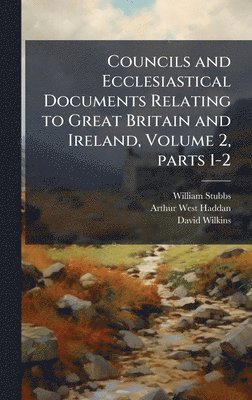 bokomslag Councils and Ecclesiastical Documents Relating to Great Britain and Ireland, Volume 2, parts 1-2
