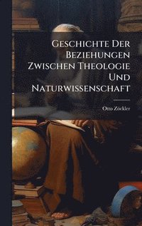 bokomslag Geschichte Der Beziehungen Zwischen Theologie Und Naturwissenschaft