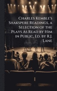 bokomslag Charles Kemble's Shakspere Readings, a Selection of the Plays As Read by Him in Public, Ed. by R.J. Lane