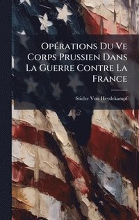bokomslag OpÃ(c)rations Du Ve Corps Prussien Dans La Guerre Contre La France