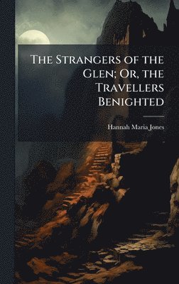 Hannah Maria Jones - Strangers of the Glen; Or, the Travellers Benighted, Inbunden