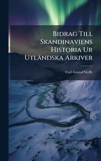 bokomslag Bidrag Till Skandinaviens Historia Ur UtlÃ¿ndska Arkiver