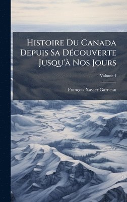 François-Xavier Garneau - Histoire Du Canada Depuis Sa DÃ(c)couverte Jusqu'Ã Nos Jours, Inbunden