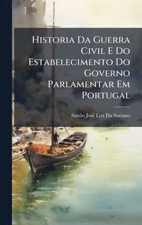 bokomslag Historia Da Guerra Civil E Do Estabelecimento Do Governo Parlamentar Em Portugal