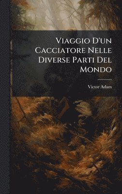 Viaggio D'un Cacciatore Nelle Diverse Parti Del Mondo