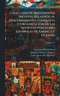 bokomslag ColecciÃ3n De Documentos InÃ(c)ditos, Relativos Al Descubrimiento, Conquista Y OrganizaciÃ3n De Las Antiguas Posesiones Españolas De AmÃ(c)rica Y Ocea
