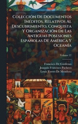 Francisco de Càrdenas, Joaquã-N Francisco Pacheco, Louis Torres De Mendoza, Francisco De CÃ¡rdenas, JoaquÃ­n Francisco Pacheco - ColecciÃ3n De Documentos InÃ(c)ditos, Relativos Al Descubrimiento, Conquista Y OrganizaciÃ3n De Las Antiguas Posesiones Españolas De AmÃ(c)rica Y OceanÃ-a, Inbunden