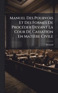 bokomslag Manuel Des Pourvois Et Des Formes De ProcÃ©der Devant La Cour De Cassation En MatiÃ¤re Civile