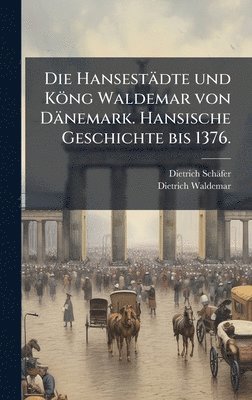 bokomslag Die Hansestädte und Köng Waldemar von Dänemark. Hansische Geschichte bis 1376.
