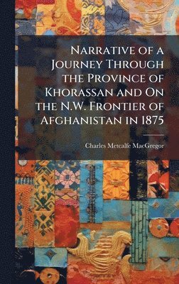 bokomslag Narrative of a Journey Through the Province of Khorassan and On the N.W. Frontier of Afghanistan in 1875