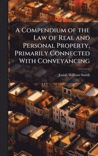 bokomslag A Compendium of the Law of Real and Personal Property, Primarily Connected With Conveyancing