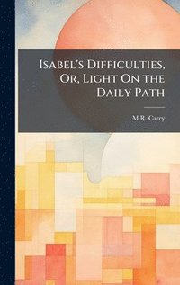 bokomslag Isabel's Difficulties, Or, Light On the Daily Path