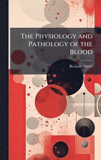 bokomslag The Physiology and Pathology of the Blood