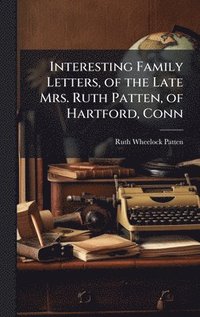 bokomslag Interesting Family Letters, of the Late Mrs. Ruth Patten, of Hartford, Conn
