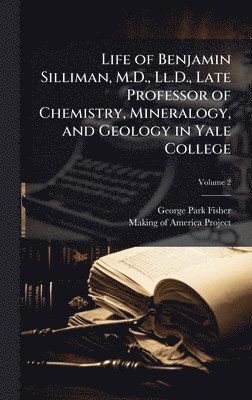 George Park Fisher - Life of Benjamin Silliman, M.D., Ll.D., Late Professor of Chemistry, Mineralogy, and Geology in Yale College, Inbunden